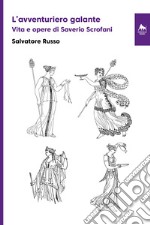 L'avventuriero galante. Vita e opere di Saverio Scrofani. Ediz. integrale