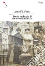 Storie ordinarie di donne straordinarie. Nuova ediz.