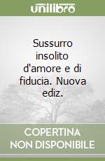 Sussurro insolito d'amore e di fiducia. Nuova ediz.