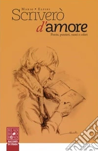 Scriverò d'amore. Poesie, pensieri, suoni e colori libro
