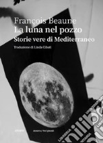 La luna nel pozzo. Storie vere di Mediterraneo