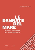 Le dannate del mare. Donne e frontiere nel Mediterraneo libro