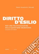 Diritto d'esilio. Per una politicizzazione della questione migratoria libro