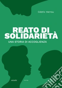 Reato di solidarietà. Una storia di accoglienza libro