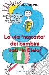 La via «nascosta» dei bambini nati «in cielo». La missione dei bambini abortiti e non nati, nella vita della Chiesa e del mondo libro