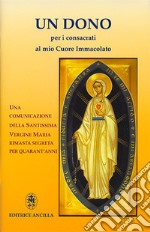 Un dono per i consacrati al mio cuore immacolato. Una comunicazione della Santissima Vergine Maria rimasta segreta per quarant'anni. Ediz. illustrata