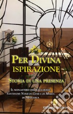 Per divina ispirazione. Storia di una presenza. Il Monastero delle Clarisse «Santissimi Nomi di Gesù e di Maria» di Mantova libro