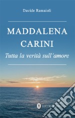 Maddalena Carini. Tutta la verità sull'amore libro