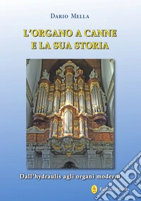 L'organo a canne e la sua storia. Dall'hydraulis agli organi moderni libro