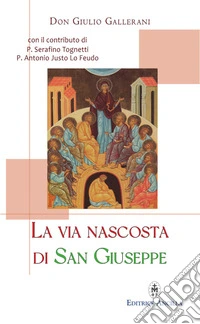 La via nascosta di San Giuseppe. La missione del «salvatore del Salvatore», e quella di ogni famiglia, al servizio della redenzione, mistero di comunione libro