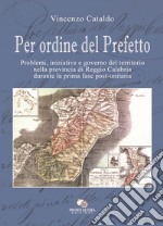 Per ordine del Prefetto. Problemi, iniziative e governo del territorio nella provincia di Reggio Calabria durante la prima fase post-unitaria libro