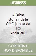 «L'altra storia» delle OMC (tratta da atti giudiziari) libro