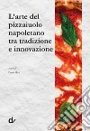 L'arte del pizzaiuolo napoletano tra tradizione e innovazione libro di Masi P. (cur.)