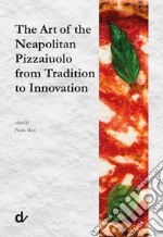 The art of the neapolitan pizzaiuolo from tradition to innovation libro