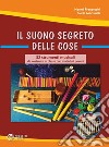 Il suono segreto delle cose. 32 strumenti musicali da costruire in classe con materiali poveri. Con Contenuto digitale (fornito elettronicamente) libro