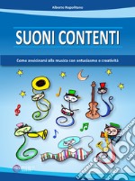 Suoni contenti. Come avvicinarsi alla musica con entusiasmo e creatività libro