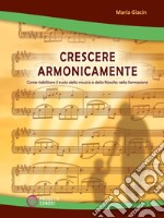 Crescere armonicamente. Come riabilitare il ruolo della musica e della filosofia nella formazione libro