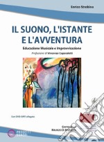 Il suono, l'istante e l'avventura. Educazione musicale e improvvisazione. Con espansione online libro