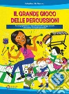 Il grande gioco delle percussioni. Percorsi propedeutici per l'apprendimento del linguaggio musicale attraverso la pratica delle percussioni. Con CD-Audio libro