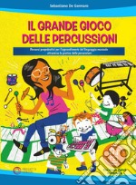 Il grande gioco delle percussioni. Percorsi propedeutici per l'apprendimento del linguaggio musicale attraverso la pratica delle percussioni. Con file audio in streaming