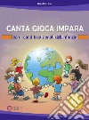 Canta gioca impara con i canti tradizionali dell'infanzia. Con risorse online libro di Boccioni Livio