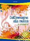 Dall'immagine alla musica... e viceversa. Con CD-Audio libro di Facci Laura