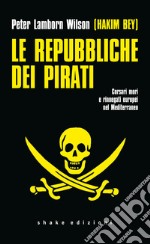 Le repubbliche dei pirati. Corsari mori e rinnegati europei nel Mediterraneo libro
