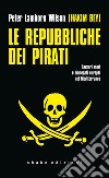 Le repubbliche dei pirati. Corsari mori e rinnegati europei nel Mediterraneo libro