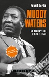 Muddy Waters. Dal Mississippi Delta al Blues di Chicago libro