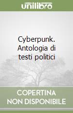 Cyberpunk. Antologia di testi politici libro