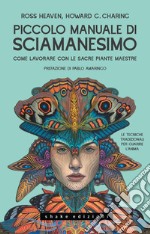 Piccolo manuale di sciamanesimo Come lavorare con le sacre Piante maestre libro