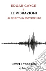 Edgar Cayce e le vibrazioni. Lo spirito in movimento libro