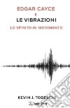 Edgar Cayce e le vibrazioni. Lo spirito in movimento libro