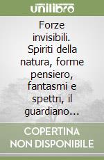 Forze invisibili. Spiriti della natura, forme pensiero, fantasmi e spettri, il guardiano della soglia libro