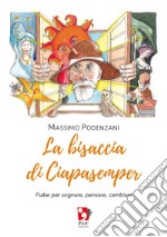 La bisaccia di Ciapasemper. Fiabe per sognare, pensare, cambiare libro