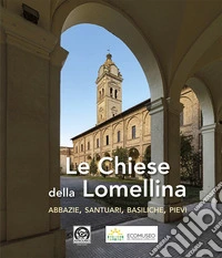 Le chiese della Lomellina. abbazie, santuari, basiliche, pievi. Ediz. italiana e inglese libro