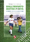 Dall'inviato dietro porta. Splendori e crisi del calcio italiano libro