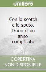 Con lo scotch e lo sputo. Diario di un anno complicato libro