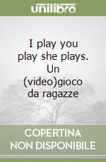 I play you play she plays. Un (video)gioco da ragazze