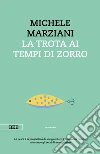 La trota ai tempi di Zorro libro di Marziani Michele