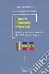 Capire i Balcani orientali. Bulgaria, Romania, Moldova: dal 1989 ai giorni nostri libro