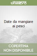 Date da mangiare ai pesci libro