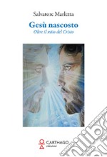 Gesù nascosto. Oltre il mito del Cristo libro