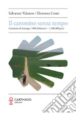 Il cammino senza tempo. Cammino di Santiago. 908 chilometri - 1.500.000 passi libro