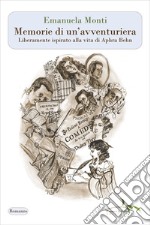 Memorie di un'avventuriera. Liberamente ispirato alla vita di Aphra Behn libro