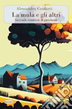 La mula e gli altri. Faccende semiserie di provincia libro