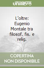 L'oltre: Eugenio Montale tra filosof. fis. e relig. libro