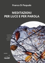 Meditazioni per luce e per parola. Ediz. illustrata libro