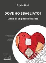 Dove ho sbagliato? Diario di un padre separato libro