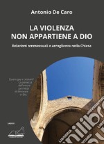 La violenza non appartiene a Dio. Relazioni omosessuali e accoglienza nella Chiesa